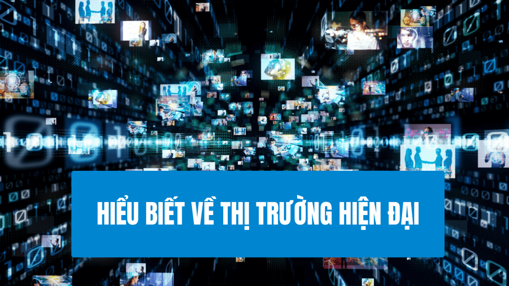 Hiểu Biết Về Thị Trường Hiện Đại 