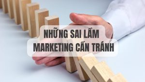 Tránh Ngay 6 Sai Lầm Marketing Này Để Không Thất Bại